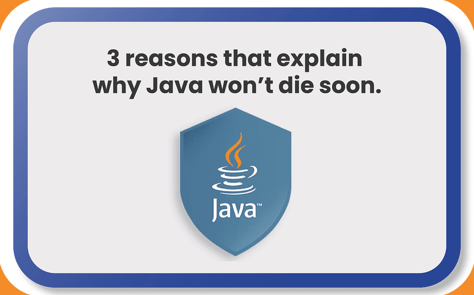3 reasons that explain why Java won't die soon.