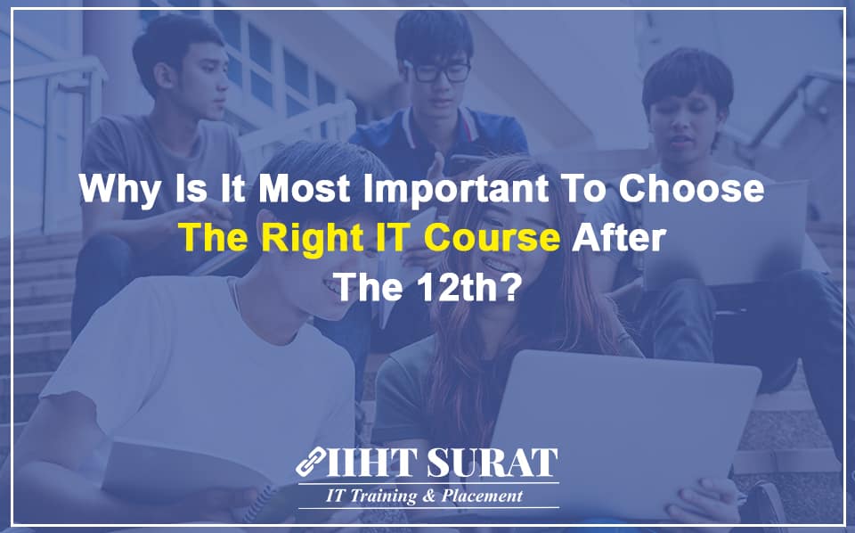 Why Is It Most Important To Choose The Right IT Course After The 12th?