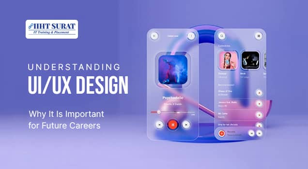 Understanding UI/UX Design: Why It Is Important for Future Careers | IIHT Blog
